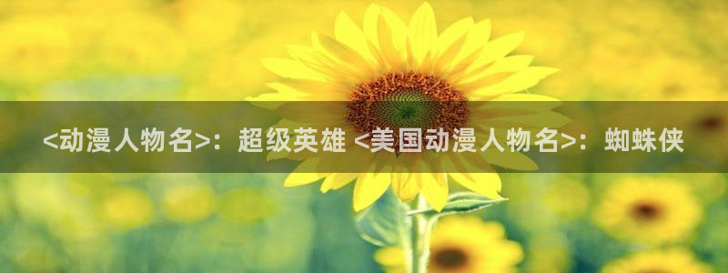 里番动漫免费：<动漫人物名>：超级英雄 <美国动漫人物名>：蜘蛛侠