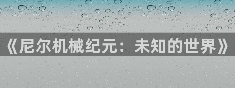 动漫里番外：《尼尔机械纪元：未知的世界》